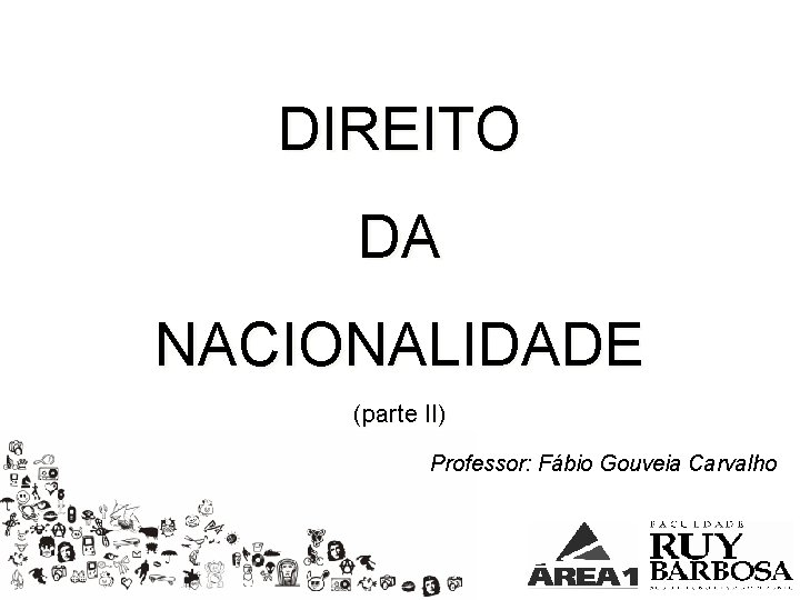 DIREITO DA NACIONALIDADE (parte II) Professor: Fábio Gouveia Carvalho 