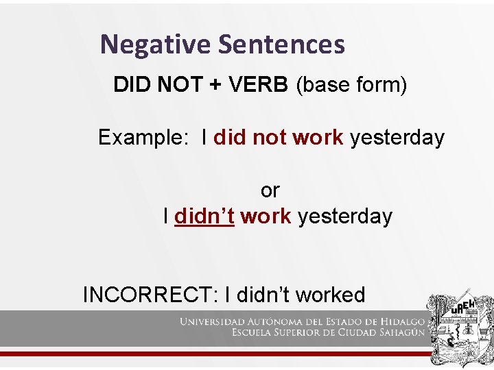 Negative Sentences DID NOT + VERB (base form) Example: I did not work yesterday