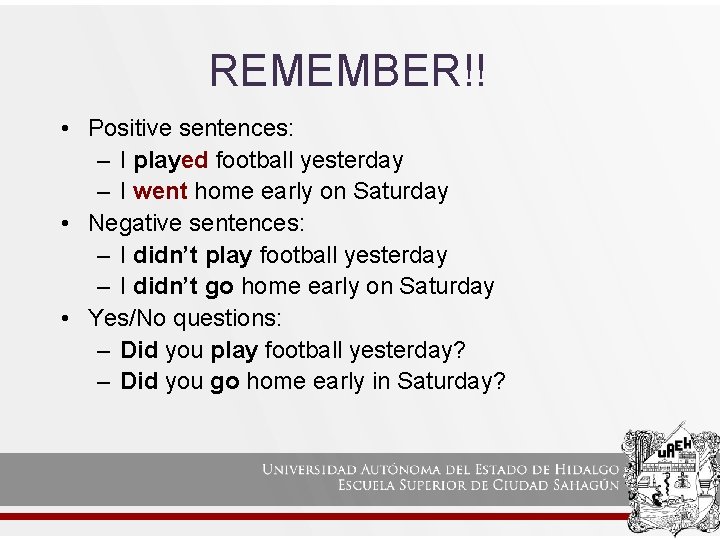 REMEMBER!! • Positive sentences: – I played football yesterday – I went home early