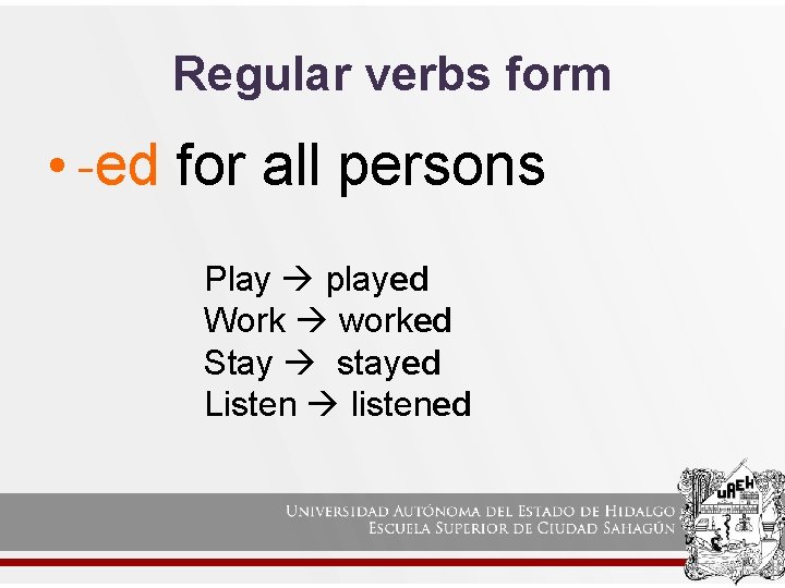 Regular verbs form • -ed for all persons Play played Work worked Stay stayed