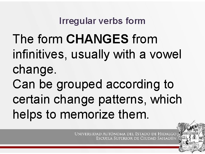 Irregular verbs form The form CHANGES from infinitives, usually with a vowel change. Can