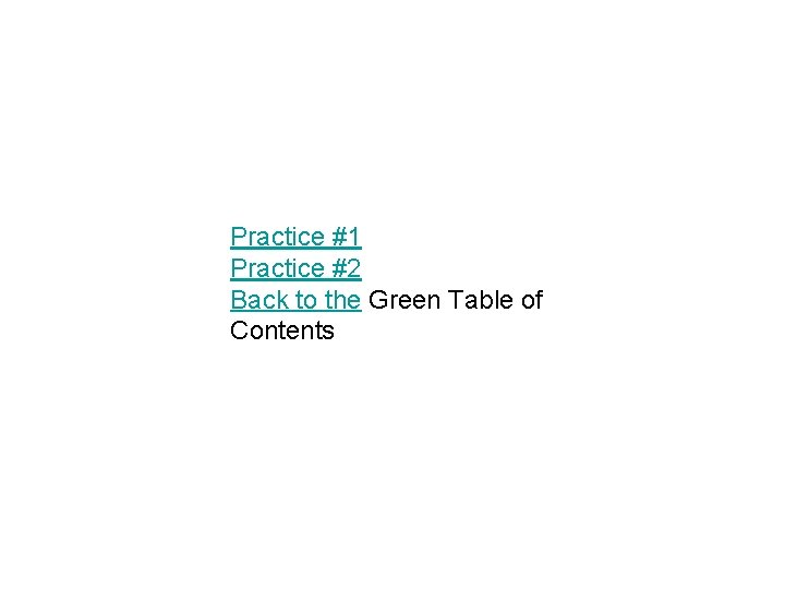 Practice #1 Practice #2 Back to the Green Table of Contents 
