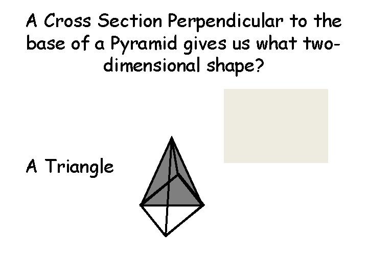 A Cross Section Perpendicular to the base of a Pyramid gives us what twodimensional