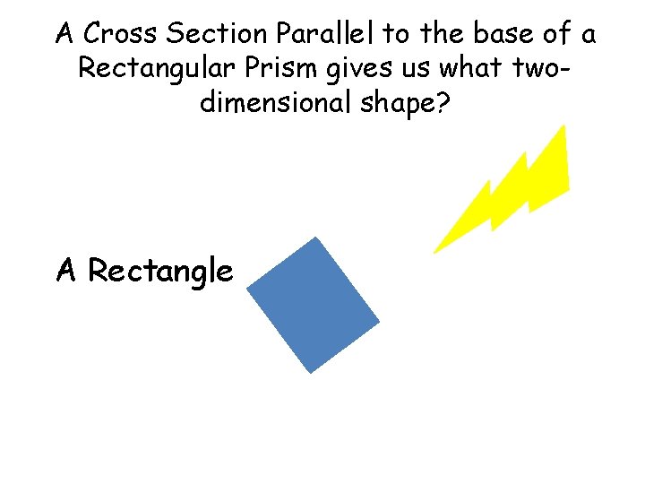 A Cross Section Parallel to the base of a Rectangular Prism gives us what