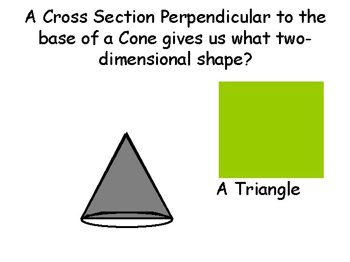 A Cross Section Perpendicular to the base of a Cone gives us what twodimensional