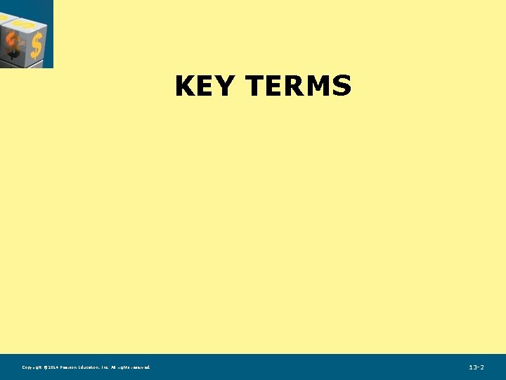 KEY TERMS Copyright © 2014 Pearson Education, Inc. All rights reserved. 13 -2 