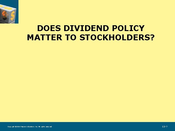 DOES DIVIDEND POLICY MATTER TO STOCKHOLDERS? Copyright © 2014 Pearson Education, Inc. All rights