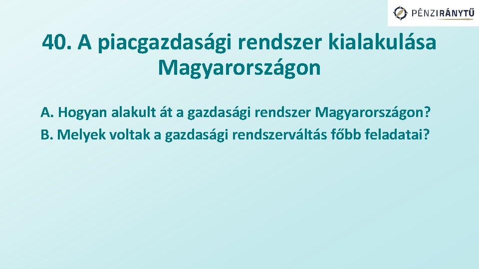 40. A piacgazdasági rendszer kialakulása Magyarországon A. Hogyan alakult át a gazdasági rendszer Magyarországon?