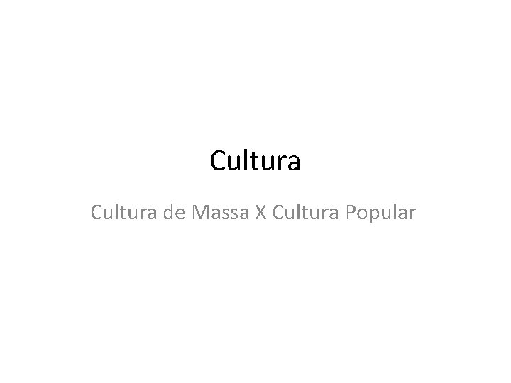 Cultura de Massa X Cultura Popular 