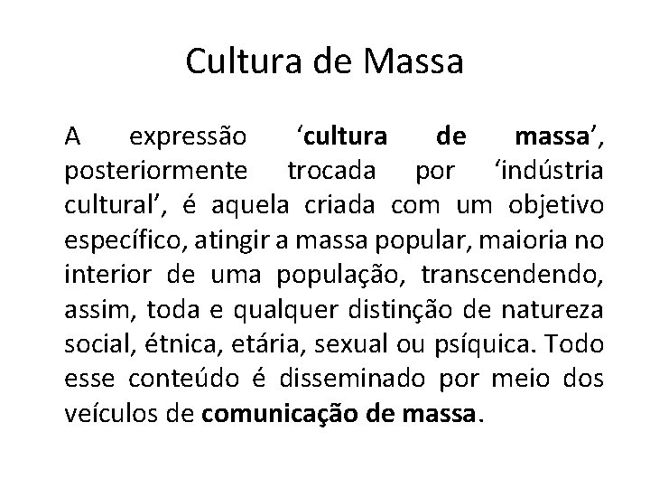 Cultura de Massa A expressão ‘cultura de massa’, posteriormente trocada por ‘indústria cultural’, é