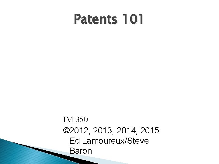 Patents 101 IM 350 © 2012, 2013, 2014, 2015 Ed Lamoureux/Steve Baron 