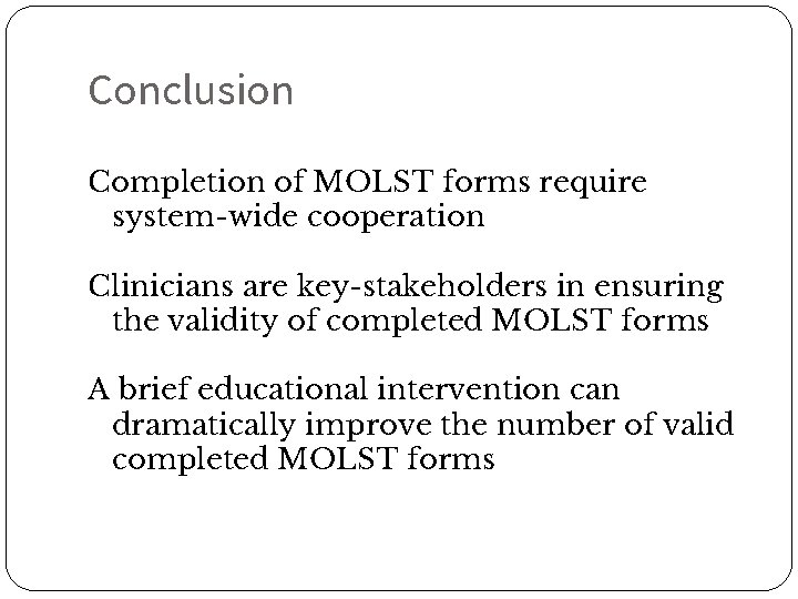 Conclusion Completion of MOLST forms require system-wide cooperation Clinicians are key-stakeholders in ensuring the