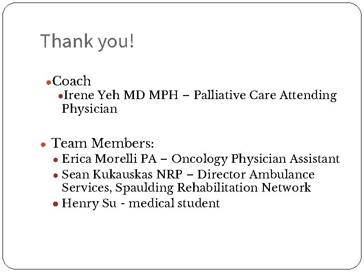 Thank you! ●Coach ●Irene Yeh MD MPH – Palliative Care Attending Physician ● Team