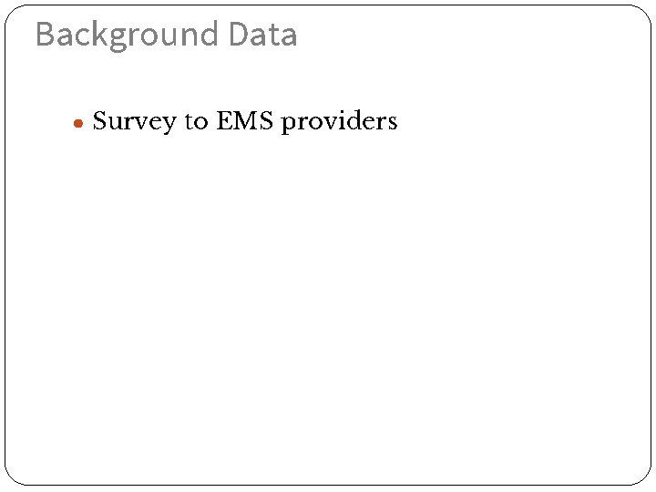 Background Data ● Survey to EMS providers 22 