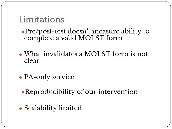 Limitations ●Pre/post-test doesn’t measure ability to complete a valid MOLST form ● What invalidates