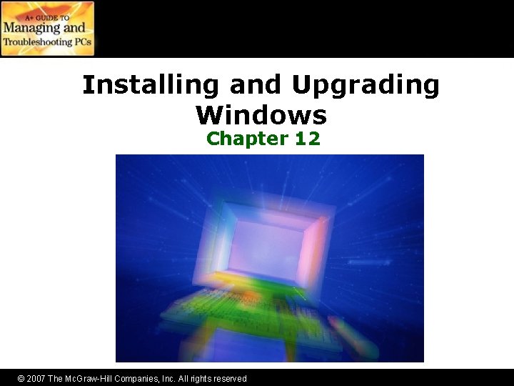 Installing and Upgrading Windows Chapter 12 © 2007 The Mc. Graw-Hill Companies, Inc. All