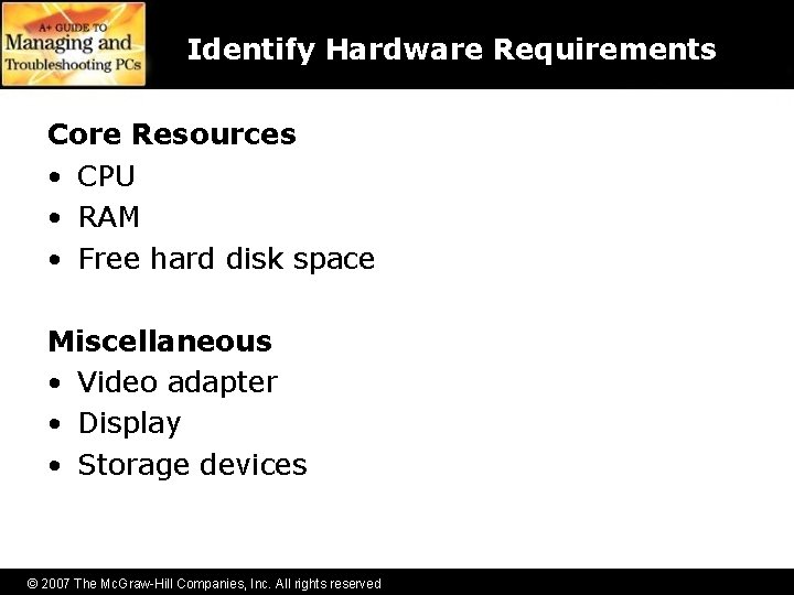 Identify Hardware Requirements Core Resources • CPU • RAM • Free hard disk space