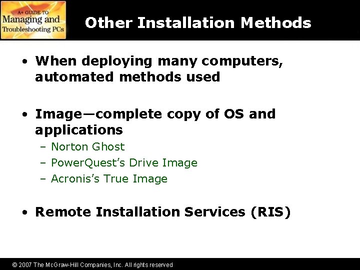 Other Installation Methods • When deploying many computers, automated methods used • Image—complete copy