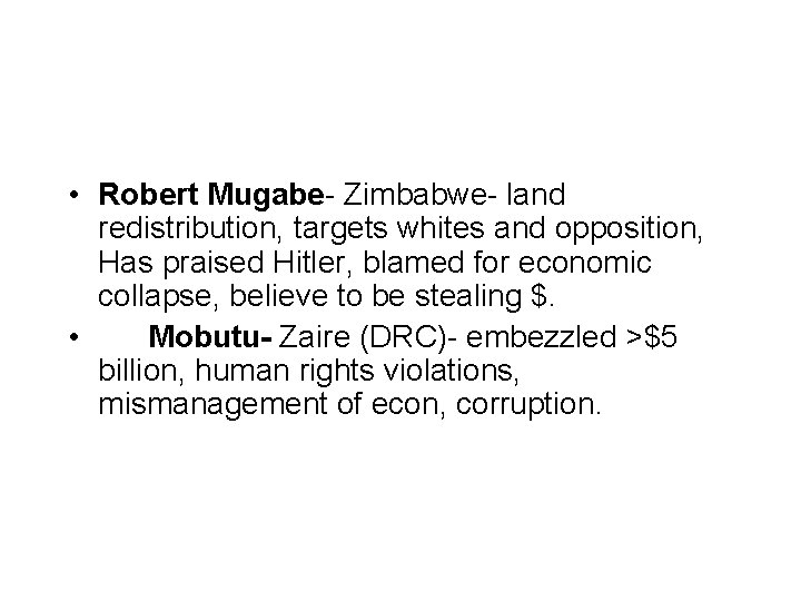  • Robert Mugabe- Zimbabwe- land redistribution, targets whites and opposition, Has praised Hitler,