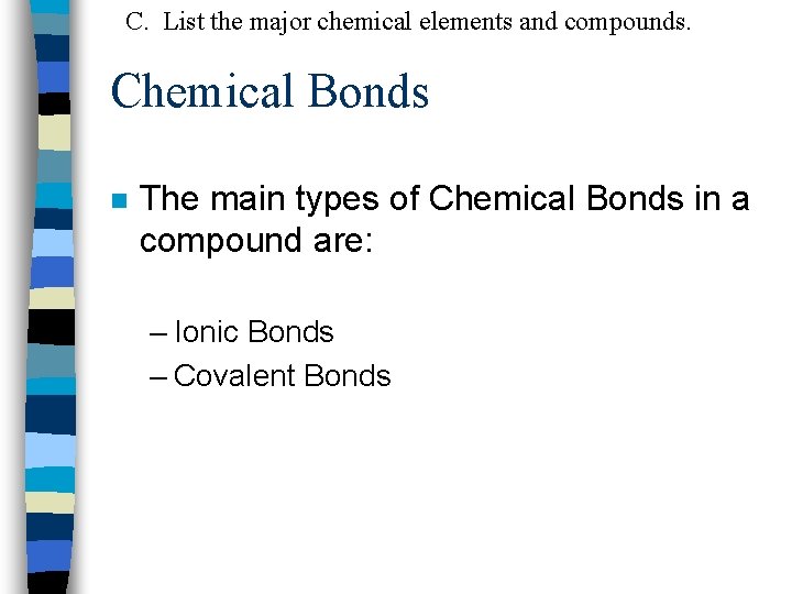 C. List the major chemical elements and compounds. Chemical Bonds n The main types