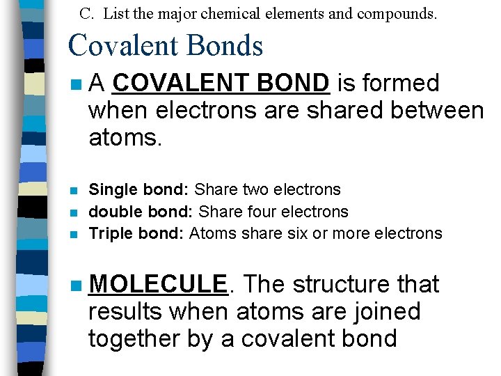 C. List the major chemical elements and compounds. Covalent Bonds n n n A
