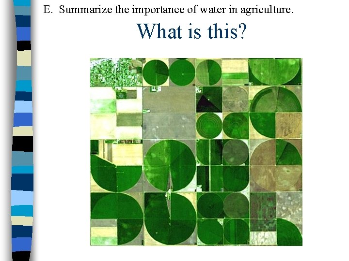 E. Summarize the importance of water in agriculture. What is this? 