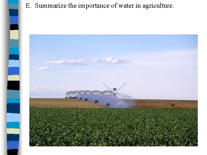 E. Summarize the importance of water in agriculture. 