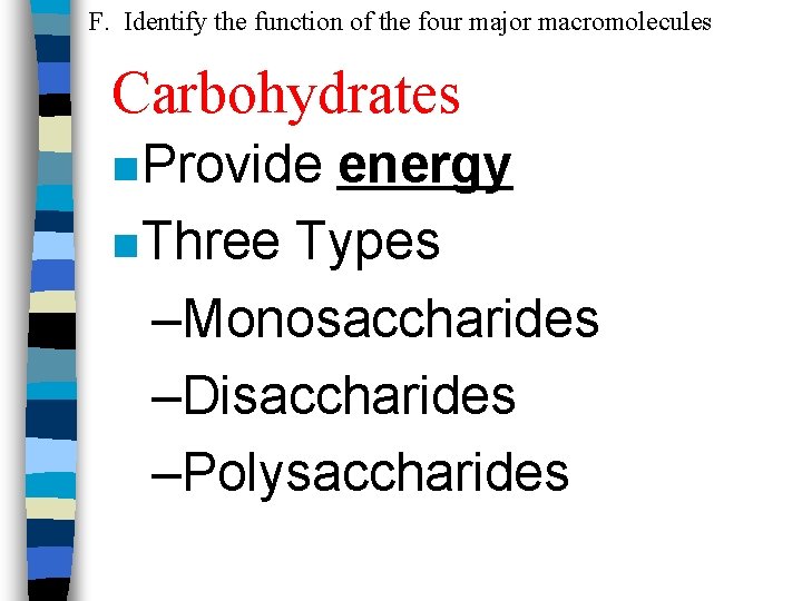 F. Identify the function of the four major macromolecules Carbohydrates n Provide energy n