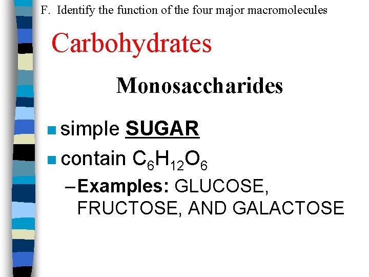 F. Identify the function of the four major macromolecules Carbohydrates Monosaccharides n simple SUGAR