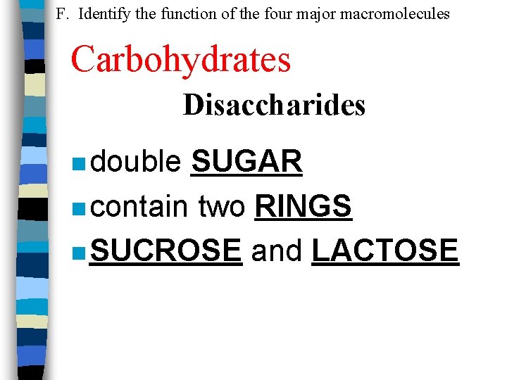 F. Identify the function of the four major macromolecules Carbohydrates Disaccharides n double SUGAR
