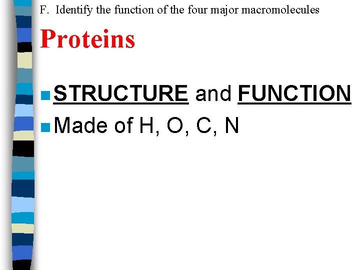 F. Identify the function of the four major macromolecules Proteins n STRUCTURE and FUNCTION