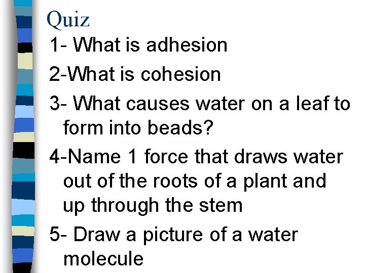 Quiz 1 - What is adhesion 2 -What is cohesion 3 - What causes