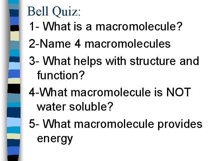 Bell Quiz: 1 - What is a macromolecule? 2 -Name 4 macromolecules 3 -