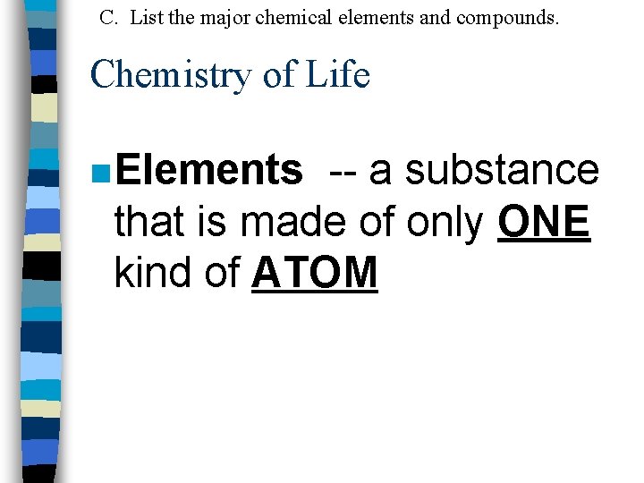C. List the major chemical elements and compounds. Chemistry of Life n Elements --