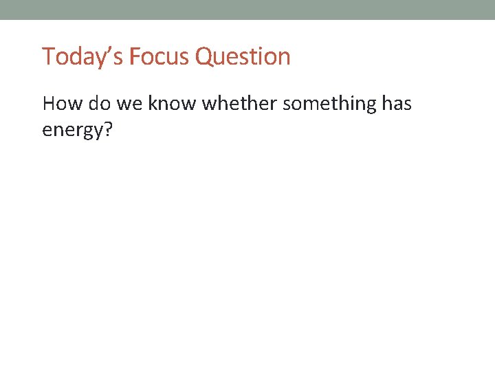 Today’s Focus Question How do we know whether something has energy? 