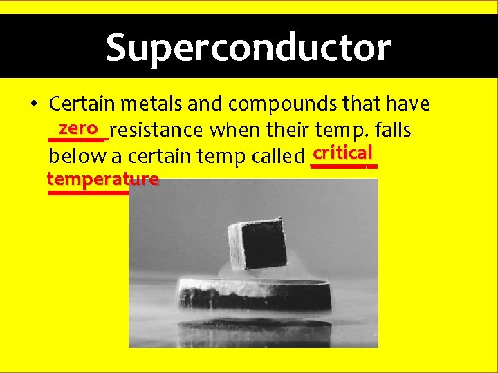 Superconductor • Certain metals and compounds that have zero resistance when their temp. falls