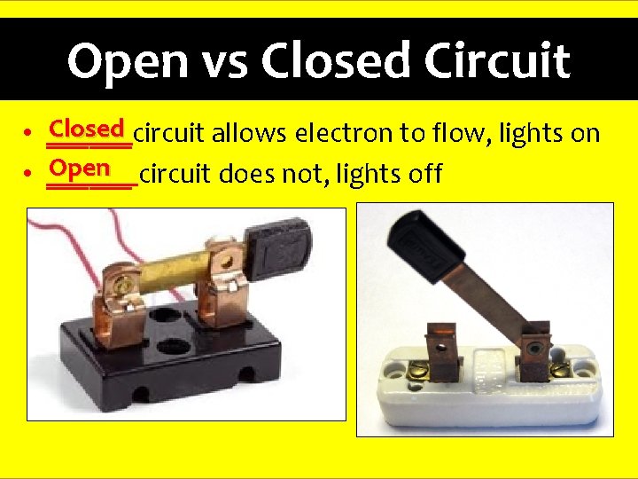 Open vs Closed Circuit • • Closed ______circuit allows electron to flow, lights on