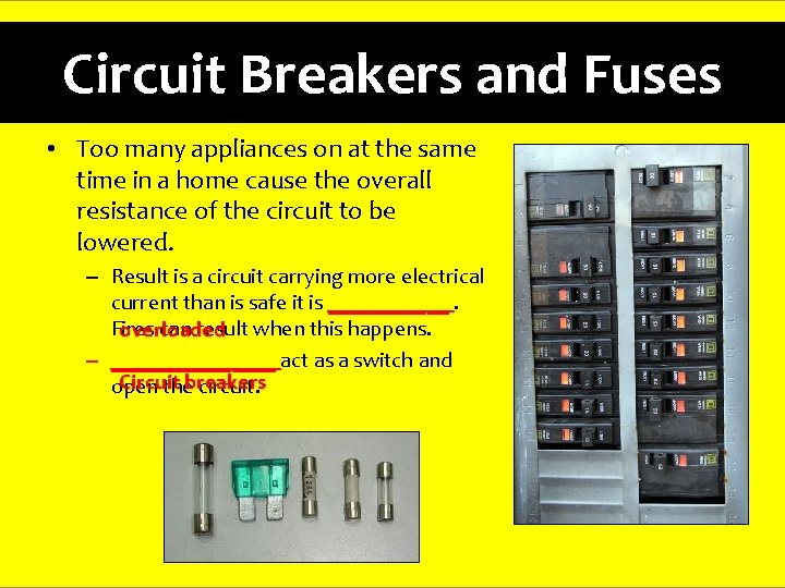 Circuit Breakers and Fuses • Too many appliances on at the same time in