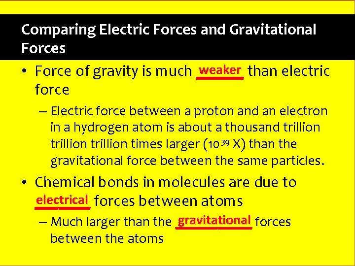 Comparing Electric Forces and Gravitational Forces weaker than electric • Force of gravity is