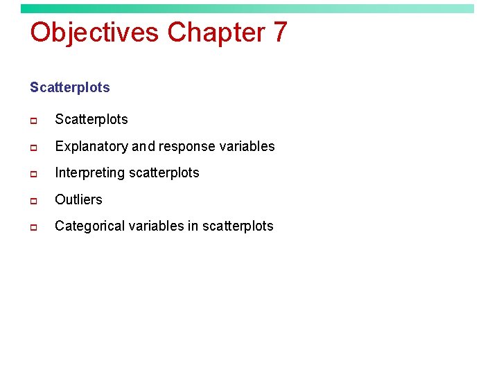 Objectives Chapter 7 Scatterplots p Explanatory and response variables p Interpreting scatterplots p Outliers