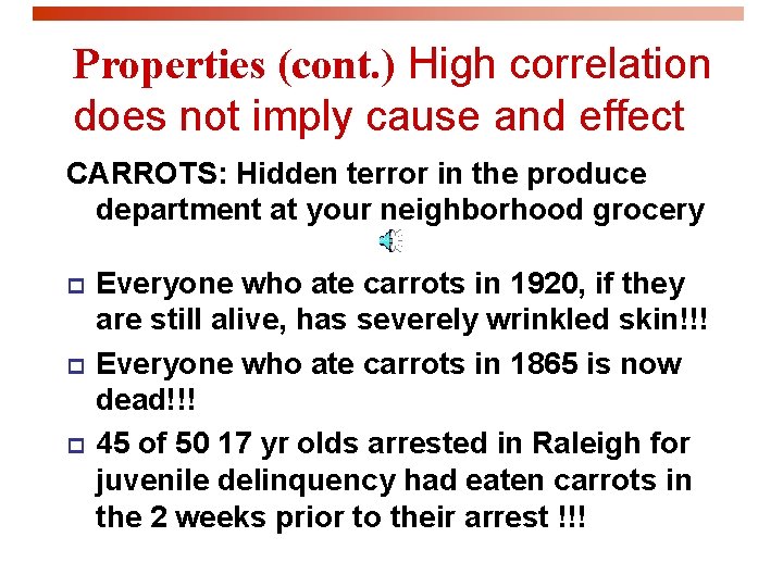 Properties (cont. ) High correlation does not imply cause and effect CARROTS: Hidden terror