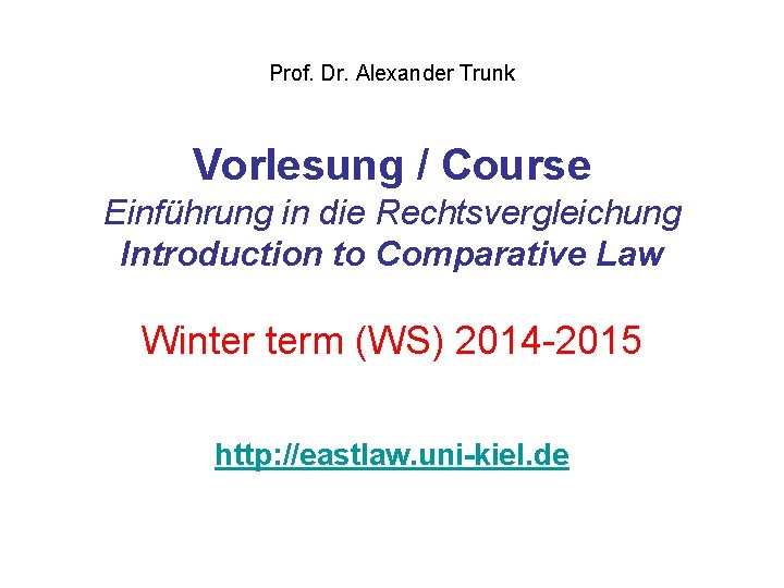 Prof. Dr. Alexander Trunk Vorlesung / Course Einführung in die Rechtsvergleichung Introduction to Comparative