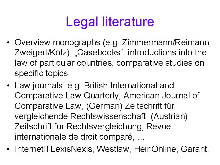 Legal literature • Overview monographs (e. g. Zimmermann/Reimann, Zweigert/Kötz), „Casebooks“, introductions into the law