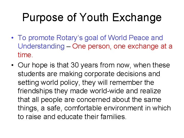Purpose of Youth Exchange • To promote Rotary’s goal of World Peace and Understanding