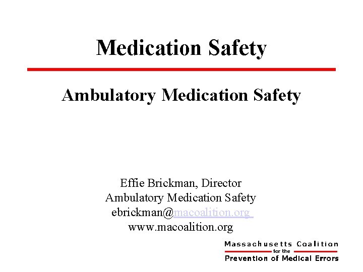 Medication Safety Ambulatory Medication Safety Effie Brickman, Director Ambulatory Medication Safety ebrickman@macoalition. org www.