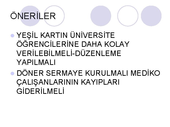 ÖNERİLER l YEŞİL KARTIN ÜNİVERSİTE ÖĞRENCİLERİNE DAHA KOLAY VERİLEBİLMELİ-DÜZENLEME YAPILMALI l DÖNER SERMAYE KURULMALI