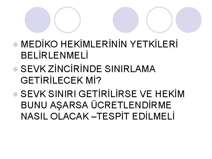 l MEDİKO HEKİMLERİNİN YETKİLERİ BELİRLENMELİ l SEVK ZİNCİRİNDE SINIRLAMA GETİRİLECEK Mİ? l SEVK SINIRI