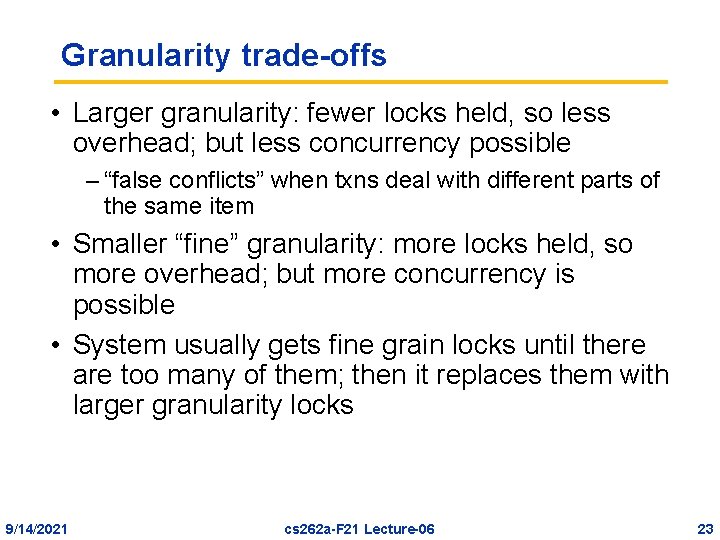 Granularity trade-offs • Larger granularity: fewer locks held, so less overhead; but less concurrency