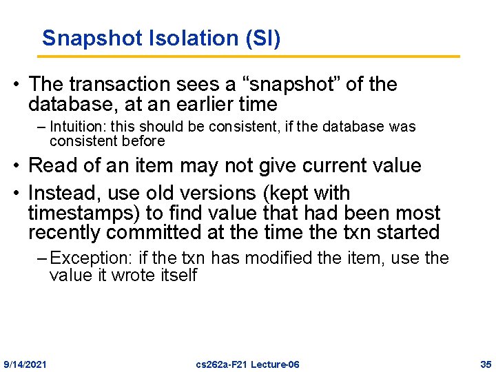 Snapshot Isolation (SI) • The transaction sees a “snapshot” of the database, at an