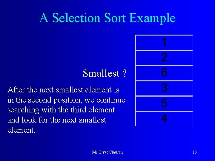 A Selection Sort Example Smallest ? After the next smallest element is in the